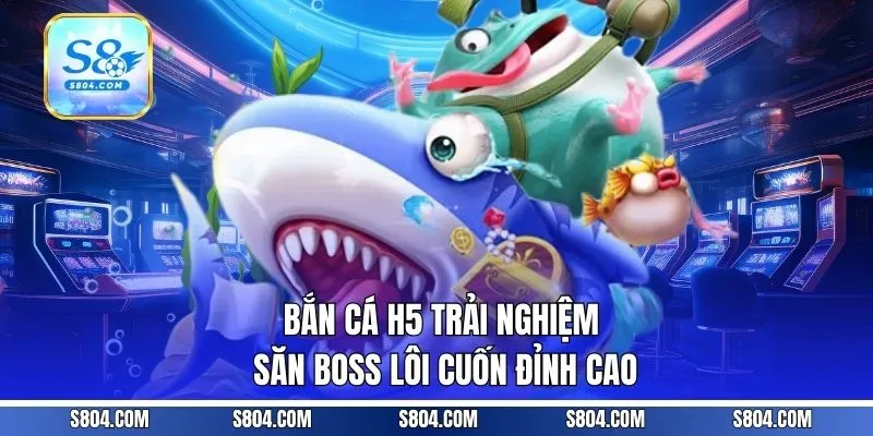 Bắn Cá H5 - Trải Nghiệm Săn Boss Lôi Cuốn Đỉnh Cao
