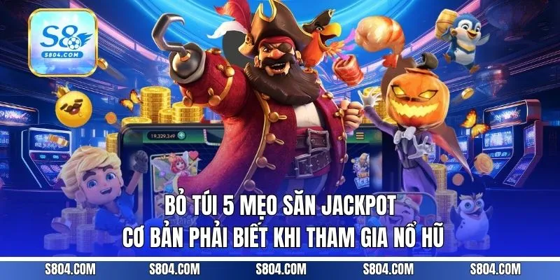 Bỏ túi 5 mẹo săn jackpot cơ bản phải biết khi tham gia nổ hũ