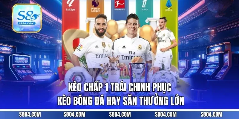 Kèo Chấp 1 Trái - Chinh Phục Kèo Bóng Đá Hay, Săn Thưởng Lớn