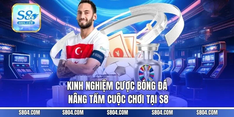 Kinh Nghiệm Cược Bóng Đá - Nâng Tầm Cuộc Chơi Tại S8