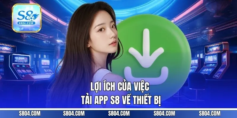 Lợi ích của việc tải app S8 về thiết bị