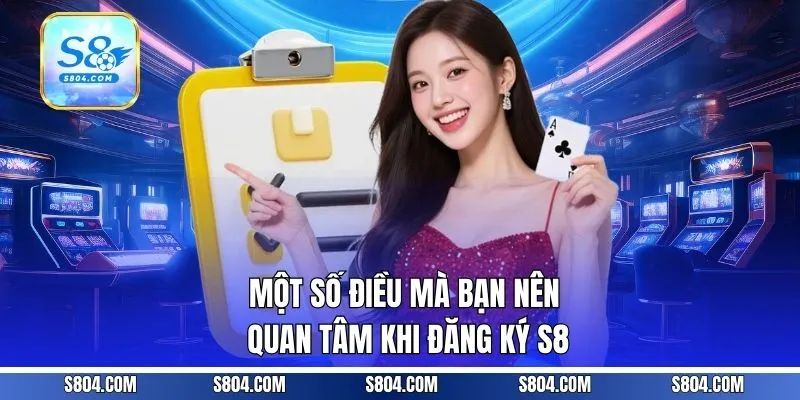 Một số điều mà bạn nên quan tâm khi đăng ký S8