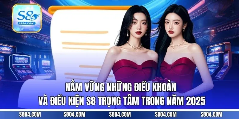 Nắm vững những điều khoản và điều kiện S8 trọng tâm trong năm 2025