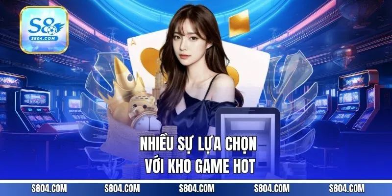 Nhiều sự lựa chọn với kho game hot