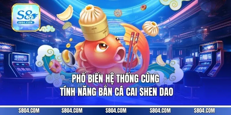 Phổ biến hệ thống cùng tính năng bắn cá Cai Shen Dao