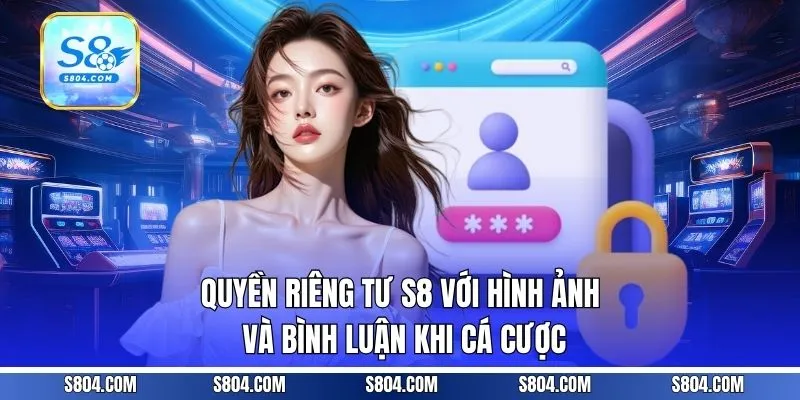 Quyền riêng tư S8 với hình ảnh và bình luận khi cá cược