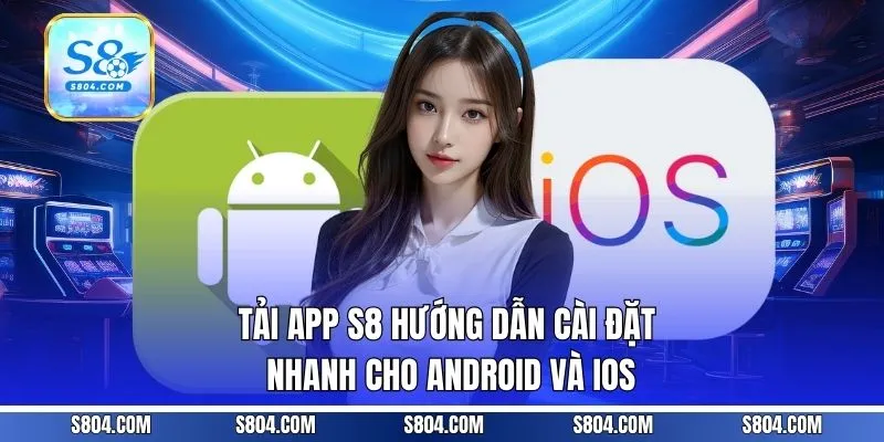 Tải App S8 - Hướng Dẫn Cài Đặt Nhanh Cho Android Và IOS