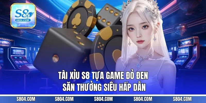 Tài Xỉu S8 | Tựa Game Đỏ Đen Săn Thưởng Siêu Hấp Dẫn