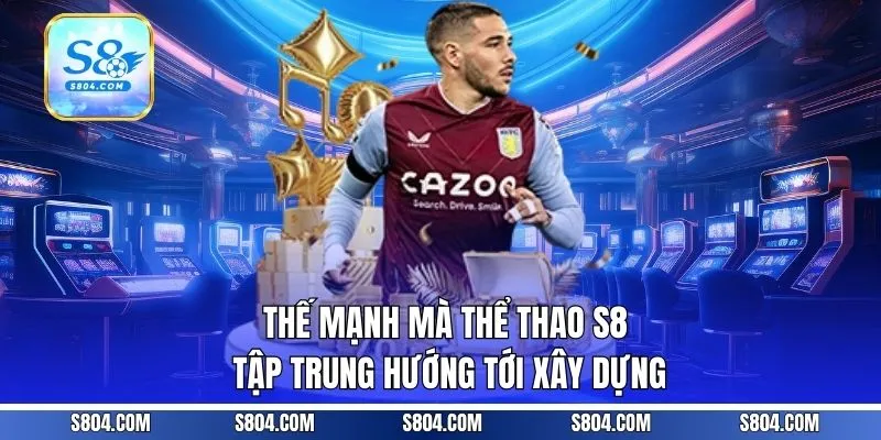 Thế mạnh mà thể thao S8 tập trung hướng tới xây dựng