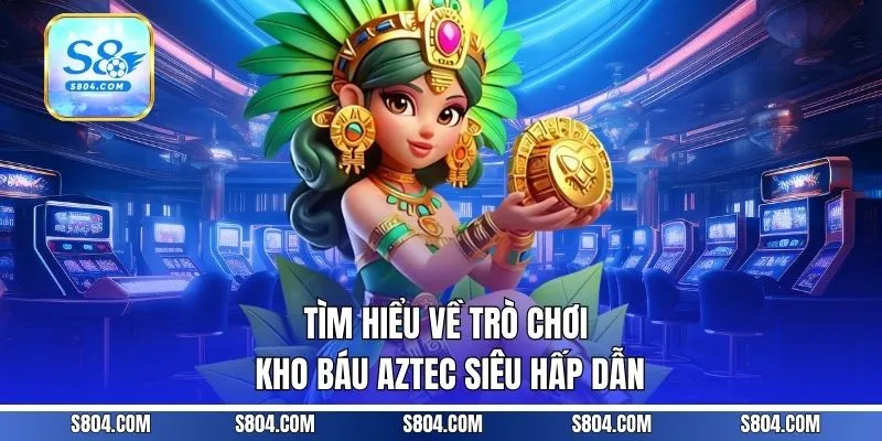 Tìm hiểu về trò chơi kho báu Aztec siêu hấp dẫn