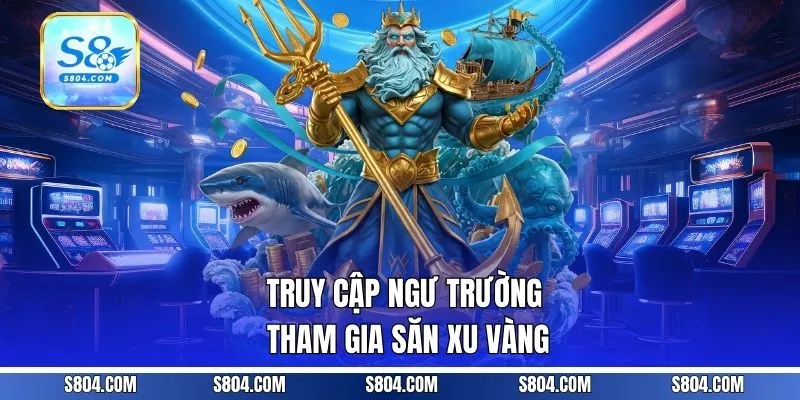 Truy cập ngư trường tham gia săn xu vàng
