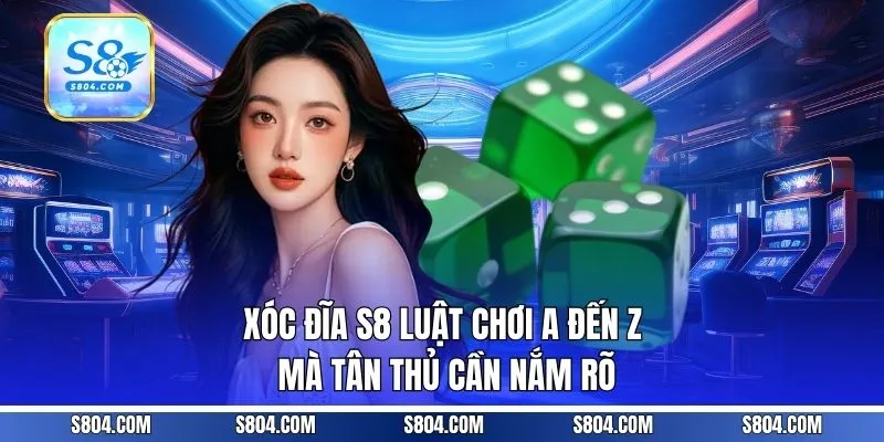 Xóc Đĩa S8 | Luật Chơi A Đến Z Mà Tân Thủ Cần Nắm Rõ