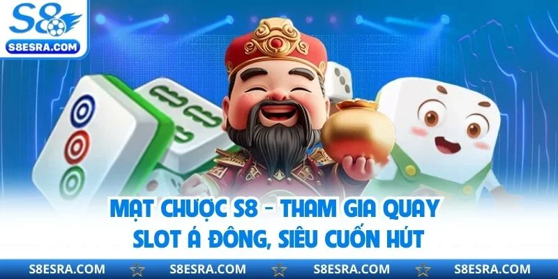 Mạt Chược S8 - Tham Gia Quay Slot Á Đông, Siêu Cuốn Hút Mạt chượt S8