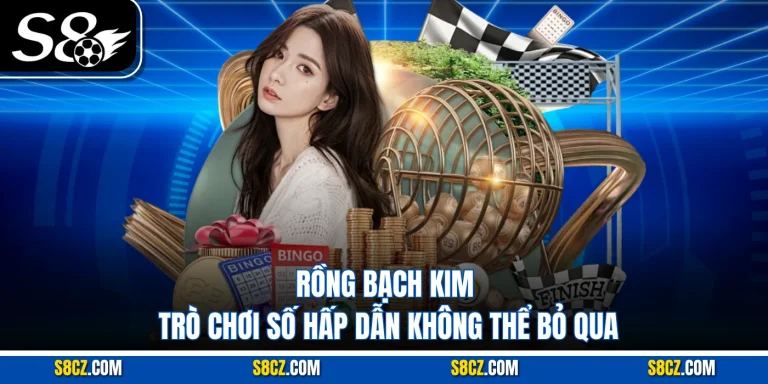 Rồng Bạch Kim: Trò Chơi Số Hấp Dẫn Không Thể Bỏ Qua Rồng bạch kim tại S8